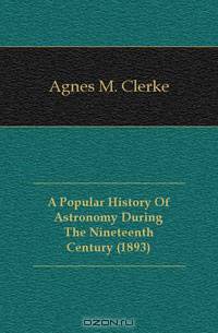 A Popular History Of Astronomy During The Nineteenth Century (1893)