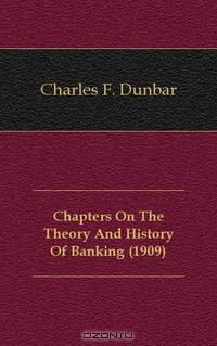 Chapters On The Theory And History Of Banking (1909)