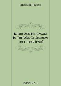 Butler And His Cavalry In The War Of Secession, 1861-1865 (1909)