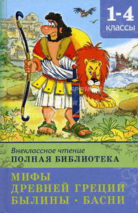 Мифы Древней Греции. Былины. Басни. Внеклассное чтение. Полная библиотека. 1-4 классы