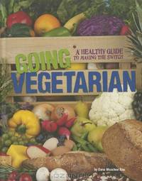Going Vegetarian: A Healthy Guide to Making the Switch (Food Revolution)