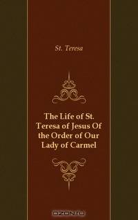 The Life of St. Teresa of Jesus Of the Order of Our Lady of Carmel