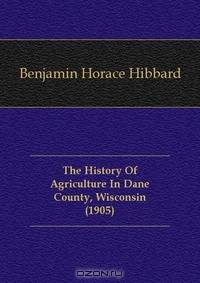 The History Of Agriculture In Dane County, Wisconsin (1905)