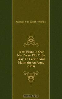 West Point In Our Next War: The Only Way To Create And Maintain An Army (1915)