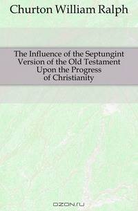 The Influence of the Septungint Version of the Old Testament Upon the Progress of Christianity