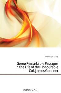 Some Remarkable Passages in the Life of the Honourable Col. James Gardiner