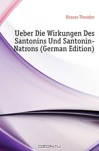 Ueber Die Wirkungen Des Santonins Und Santonin-Natrons (German Edition)