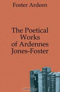 The Poetical Works of Ardennes Jones-Foster