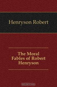The Moral Fables of Robert Henryson