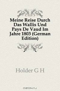 Meine Reise Durch Das Wallis Und Pays De Vaud Im Jahre 1803 (German Edition)