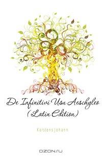 De Infinitivi Usu Aeschyleo (Latin Edition)