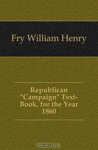 Republican "Campaign" Text-Book, for the Year 1860