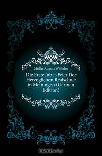 Die Erste Jubel-Feier Der Herzoglichen Realschule in Meiningen (German Edition)