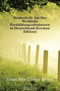 Denkschrift Uber Das Weibliche Fortbildungsschulwesen in Deutschland (German Edition)