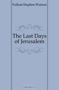 The Last Days of Jerusalem