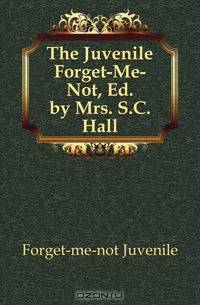 The Juvenile Forget-Me-Not, Ed. by Mrs. S.C. Hall