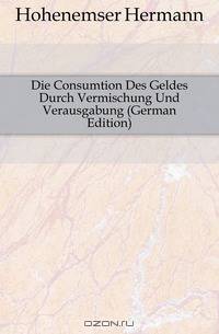 Die Consumtion Des Geldes Durch Vermischung Und Verausgabung (German Edition)