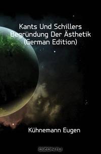 Kants Und Schillers Begrundung Der Asthetik (German Edition)