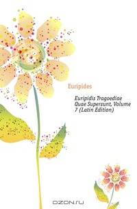 Euripidis Tragoediae Quae Supersunt, Volume 7 (Latin Edition)
