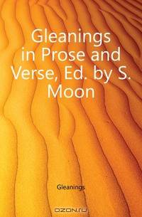 Gleanings in Prose and Verse, Ed. by S. Moon
