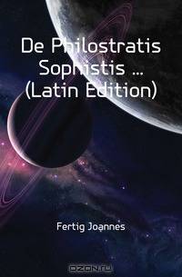 De Philostratis Sophistis (Latin Edition)