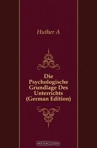 Die Psychologische Grundlage Des Unterrichts (German Edition)