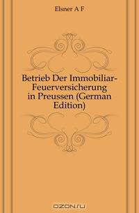 Betrieb Der Immobiliar-Feuerversicherung in Preussen (German Edition)