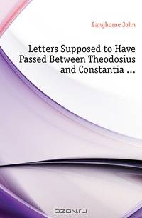 Letters Supposed to Have Passed Between Theodosius and Constantia