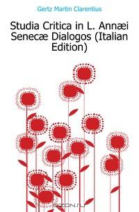 Studia Critica in L. Ann?i Senec? Dialogos (Italian Edition)