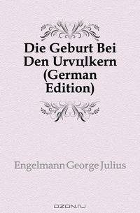 Die Geburt Bei Den Urvolkern (German Edition)