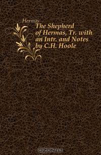 The Shepherd of Hermas, Tr. with an Intr. and Notes by C.H. Hoole
