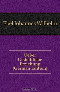 Ueber Gedeihliche Erziehung (German Edition)