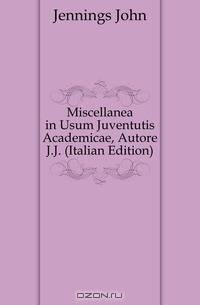 Miscellanea in Usum Juventutis Academicae, Autore J.J. (Italian Edition)