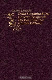 Della Sovranita E Del Governo Temporale Dei Papi Libri Tre (Italian Edition)