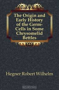 The Origin and Early History of the Germ-Cells in Some Chrysomelid Bettles