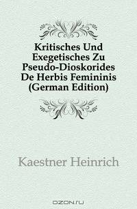 Kritisches Und Exegetisches Zu Pseudo-Dioskorides De Herbis Femininis (German Edition)
