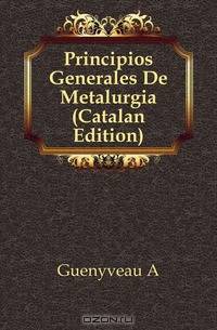 Principios Generales De Metalurgia (Catalan Edition)