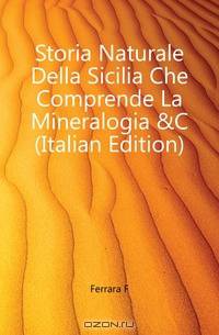 Storia Naturale Della Sicilia Che Comprende La Mineralogia &C (Italian Edition)