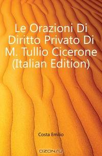 Le Orazioni Di Diritto Privato Di M. Tullio Cicerone (Italian Edition)
