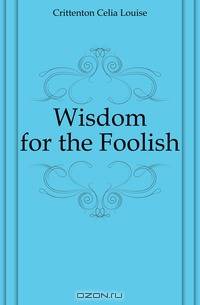 Wisdom for the Foolish