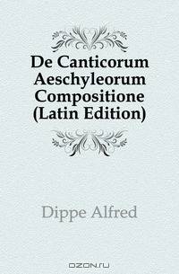 De Canticorum Aeschyleorum Compositione (Latin Edition)
