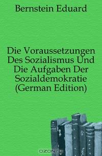 Die Voraussetzungen Des Sozialismus Und Die Aufgaben Der Sozialdemokratie (German Edition)