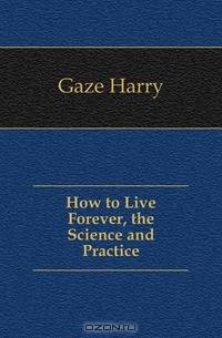How to Live Forever, the Science and Practice