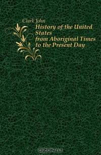 History of the United States from Aboriginal Times to the Present Day
