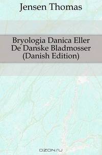 Bryologia Danica Eller De Danske Bladmosser (Danish Edition)