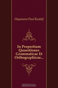 In Propertium Quaestiones Grammaticae Et Orthographicae