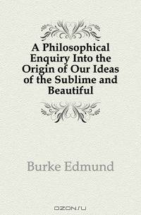 A Philosophical Enquiry Into the Origin of Our Ideas of the Sublime and Beautiful