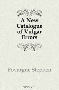 A New Catalogue of Vulgar Errors
