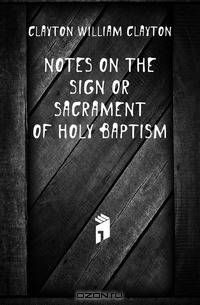 Notes On the Sign Or Sacrament of Holy Baptism