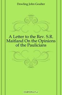 A Letter to the Rev. S.R. Maitland On the Opinions of the Paulicians
